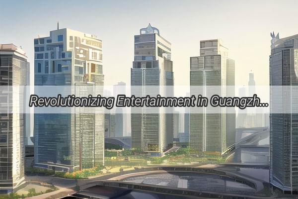 Revolutionizing Entertainment in Guangzhou An Unforgettable Experience with Reality Creation Studio